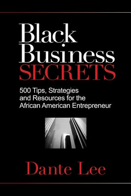 Black Business Secrets: 500 Tips, Strategies, and Resources for the African American Entrepreneur by Lee, Dante