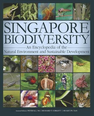 Singapore Biodiversity: An Encyclopedia of the Natural Environment and Sustainable Development by Ng, Peter K. L.