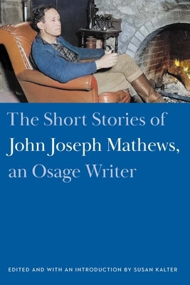 The Short Stories of John Joseph Mathews, an Osage Writer by Mathews, John Joseph