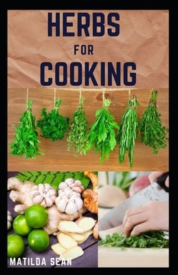 Herbs for Cooking: A simple herb recipes cooking book for delicious and healthy meal by Sean, Matilda