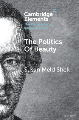 The Politics of Beauty: A Study of Kant's Critique of Taste by Shell, Susan Meld