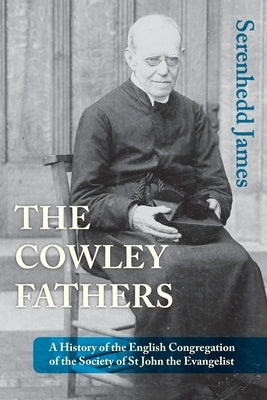 The Cowley Fathers: A History of the English Congregation of the Society of St John the Evangelist by James, Serenhedd
