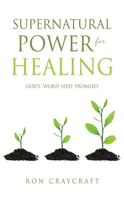 Supernatural Power for HEALING: God's 'Word-Seed' Promises by Craycraft, Ron