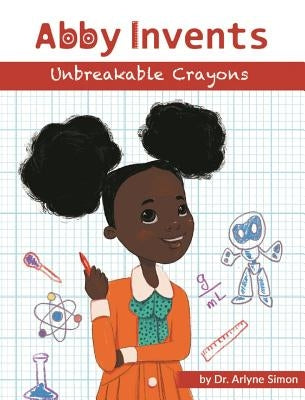 Abby Invents Unbreakable Crayons by Simon, Arlyne