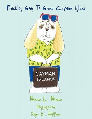 Freckles Goes To Grand Cayman Island by Monica, Monica L.