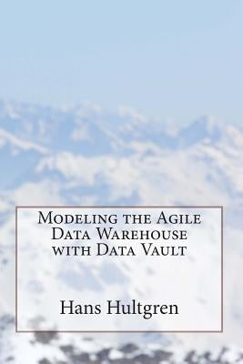 Modeling the Agile Data Warehouse with Data Vault by Hultgren, Hans