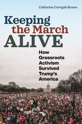 Keeping the March Alive: How Grassroots Activism Survived Trump's America by Corrigall-Brown, Catherine