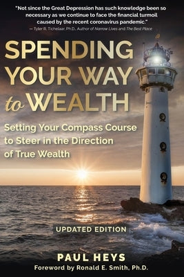 Spending Your Way to Wealth: Setting Your Compass Course to Steer in the Direction of True Wealth by Heys, Paul
