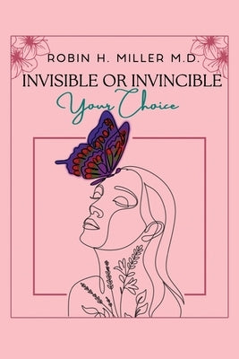 Invisible or Invincible: Your Choice by Miller, Robin H.
