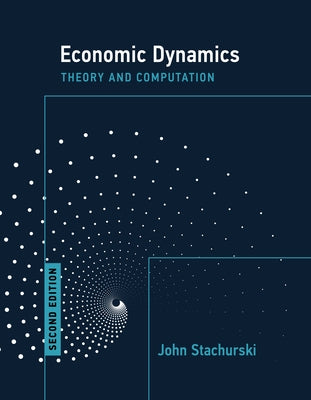 Economic Dynamics, Second Edition: Theory and Computation by Stachurski, John