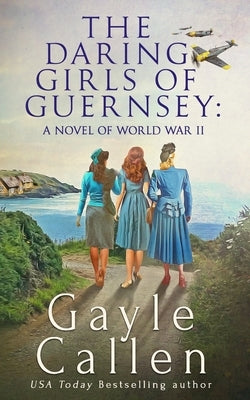 The Daring Girls of Guernsey by Callen, Gayle