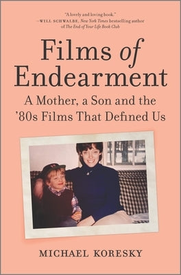 Films of Endearment: A Mother, a Son and the '80s Films That Defined Us by Koresky, Michael