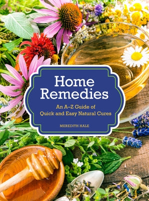 Home Remedies: An A-Z Guide of Quick and Easy Natural Cures by Hale, Meredith