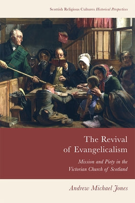 The Revival of Evangelicalism: Mission and Piety in the Victorian Church of Scotland by Jones, Andrew Michael