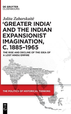 'Greater India' and the Indian Expansionist Imagination, c. 1885-1965 by Zabarskaite, Jolita