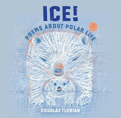 Ice! Poems about Polar Life by Florian, Douglas