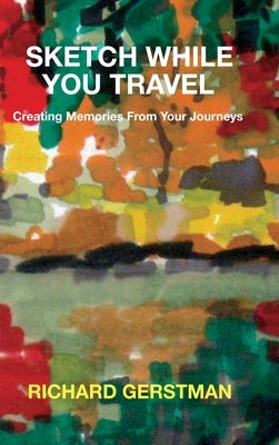 Sketch While You Travel: Creating Memories From Your Journeys by Gerstman, Richard