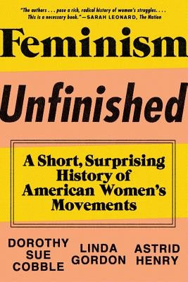 Feminism Unfinished: A Short, Surprising History of American Women's Movements by Cobble, Dorothy Sue