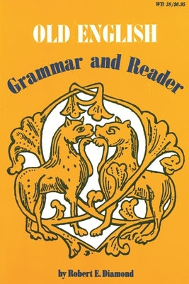 Old English: Grammar and Reader by Diamond, Robert E.