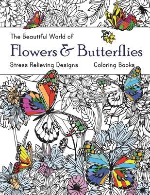 The Beautiful World of Flowers and Butterflies Coloring Book: Adult Coloring Book Wonderful Butterflies and Flowers: Relaxing, Stress Relieving Design by Russ Focus