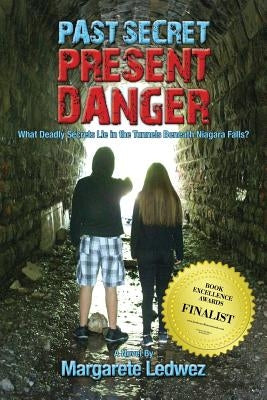 Past Secret Present Danger: What Deadly Secrets Lie in the Tunnels Beneath Niagara Falls? by Ledwez, Margarete