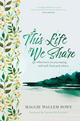 This Life We Share: 52 Reflections on Journeying Well with God and Others by Rowe, Maggie Wallem