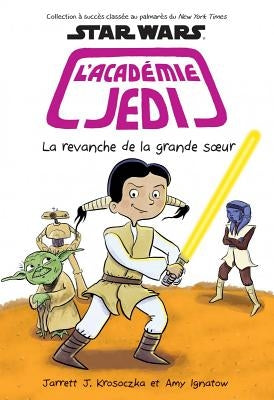 Star Wars: l'Académie Jedi: N° 7 - La Revanche de la Grande Soeur = Revenge of the Sis by Krosoczka, Jarrett J.