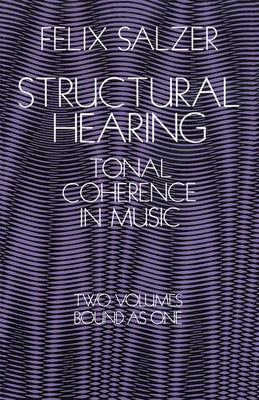 Structural Hearing: Tonal Coherence in Music by Salzer, Felix