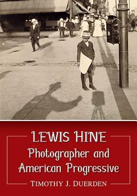 Lewis Hine: Photographer and American Progressive by Duerden, Timothy J.