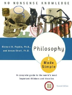 Philosophy Made Simple: A Complete Guide to the World's Most Important Thinkers and Theories by Popkin, Richard H.