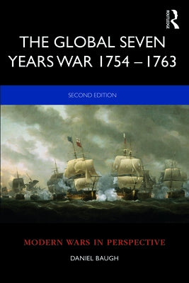 The Global Seven Years War 1754-1763: Britain and France in a Great Power Contest by Baugh, Daniel