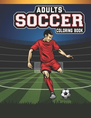 Adults Soccer Coloring Book: An Adults Soccer Lovers Coloring Book with 50 Awesome Soccer Designs by House, Labib Coloring