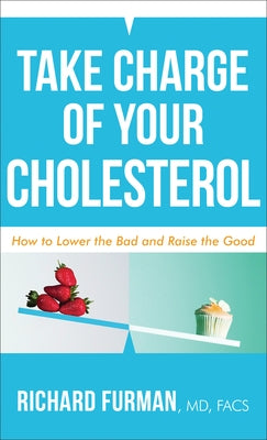 Take Charge of Your Cholesterol: How to Lower the Bad and Raise the Good by Furman, Richard MD, Facs