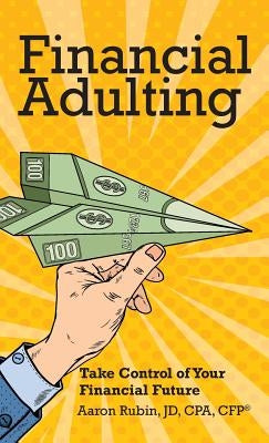 Financial Adulting: Take Control of Your Financial Future by Rubin, Aaron