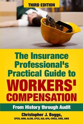 The Insurance Professional's Practical Guide to Workers' Compensation: From History through Audit by Boggs, Christopher J.