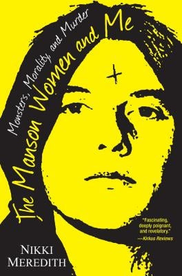 The Manson Women and Me: Monsters, Morality, and Murder by Meredith, Nikki