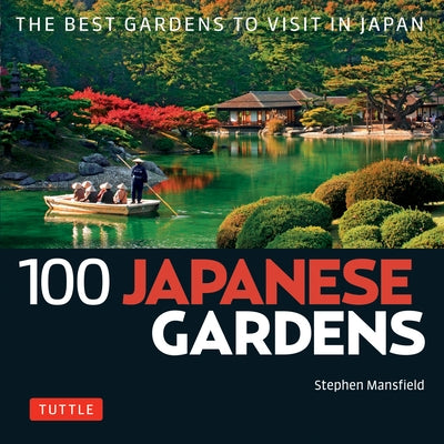 100 Japanese Gardens: The Best Gardens to Visit in Japan by Mansfield, Stephen