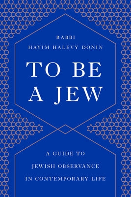 To Be a Jew: A Guide to Jewish Observance in Contemporary Life by Donin, Hayim H.