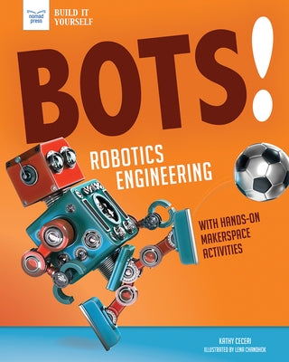 Bots! Robotics Engineering: With Hands-On Makerspace Activities by Ceceri, Kathy