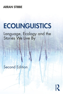 Ecolinguistics: Language, Ecology and the Stories We Live By by Stibbe, Arran