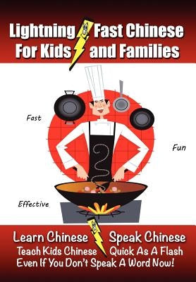 Lightning-Fast Chinese for Kids and Families: Learn Chinese, Speak Chinese, Teach Kids Chinese - Quick As A Flash, Even If You Don't Speak A Word Now! by Woods, Carolyn