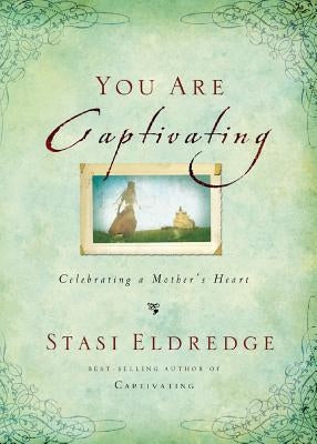 You Are Captivating: Celebrating a Mother's Heart by Eldredge, Stasi