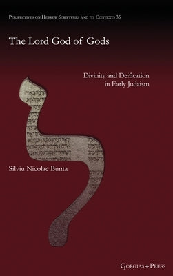 The Lord God of Gods: Divinity and Deification in Early Judaism by Bunta, Silviu