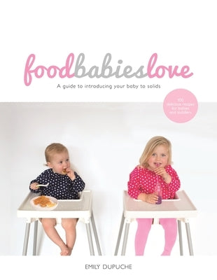 Food Babies Love by Dupuche, Emily