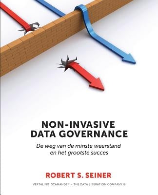 Non-Invasive Data Governance: De weg van de minste weerstand en het grootste succes by Seiner, Robert