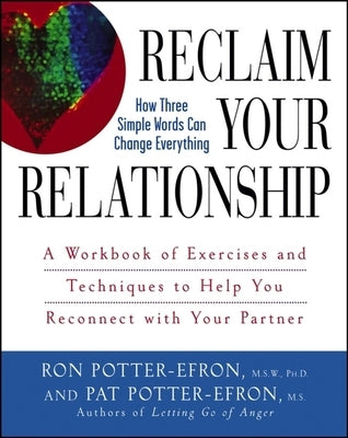 Reclaim Your Relationship: A Workbook of Exercises and Techniques to Help You Reconnect with Your Partner by Potter-Efron, Patricia S.