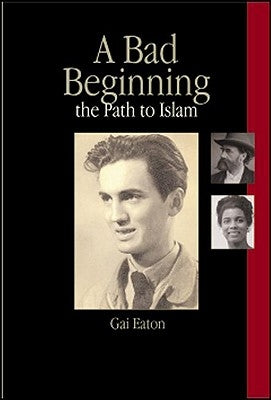 A Bad Beginning: The Path to Islam by Le Gai Eaton, Charles