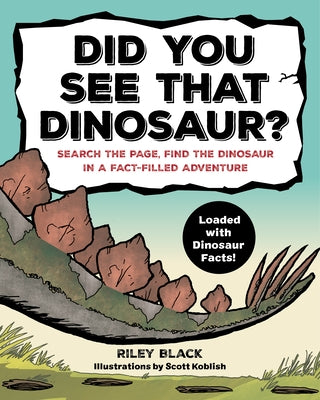 Did You See That Dinosaur?: Search the Page, Find the Dinosaur in a Fact-Filled Adventure by Black, Riley