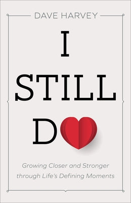 I Still Do: Growing Closer and Stronger Through Life's Defining Moments by Harvey, Dave