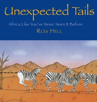 Unexpected Tails: Africa Like You've Never Seen It Before by Hill, Ros
